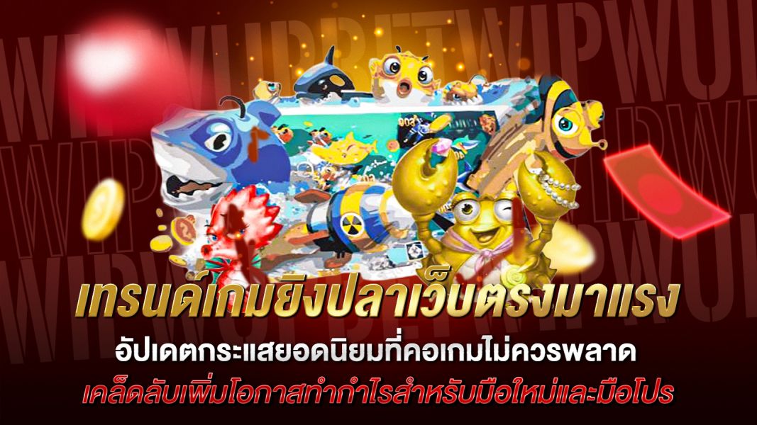 บทความ เทรนด์เกมยิงปลาเว็บตรงมาแรง อัปเดตกระแสยอดนิยมที่คอเกมไม่ควรพลาด